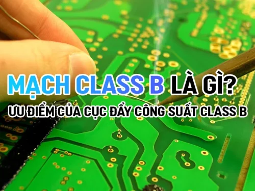 mach class b la gi uu va nhuoc diem cua mach khuech dai class b 24970 500