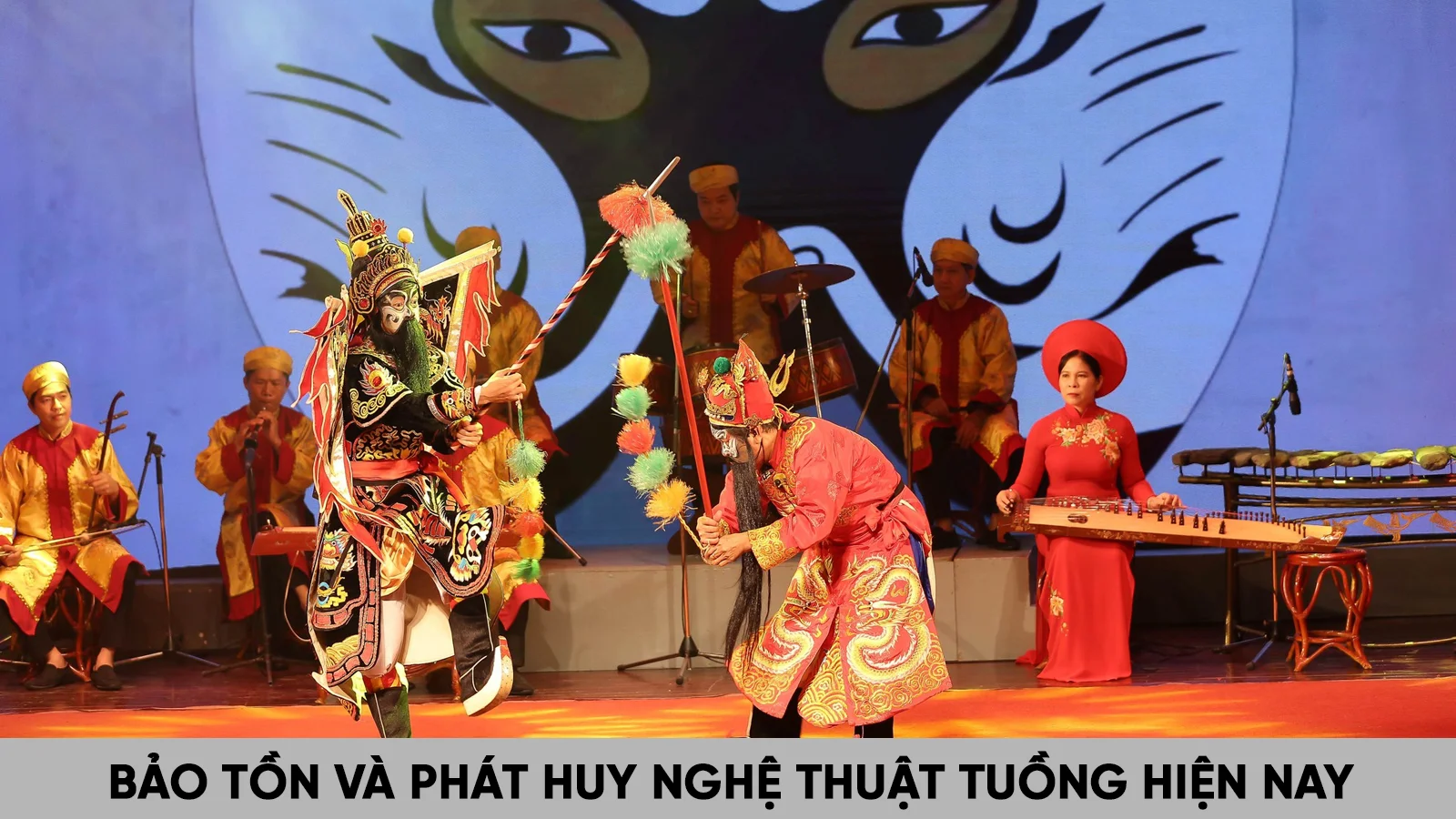 Hát tuồng là gì? Nguồn gốc và đặc điểm của nghệ thuật tuồng 6 Bảo tồn và phát huy nghệ thuật tuồng hiện nay
