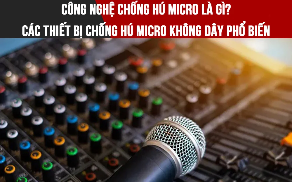Công nghệ chống hú micro là gì? Các thiết bị chống hú micro không dây ...