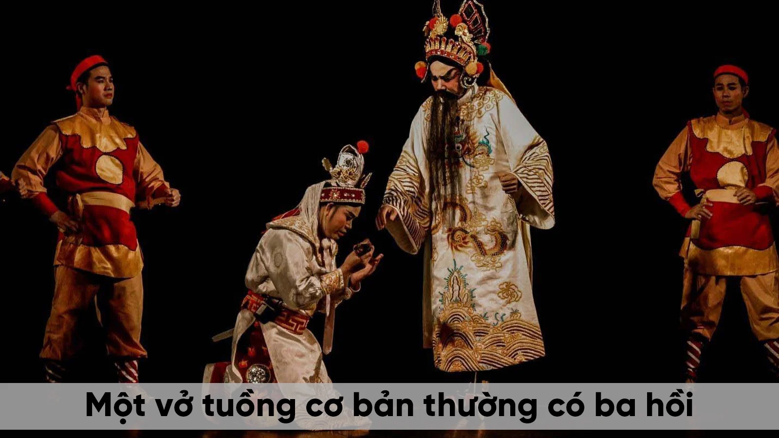 Hát tuồng là gì? Nguồn gốc và đặc điểm của nghệ thuật tuồng 2 Một vở tuồng cơ bản thường có ba hồi