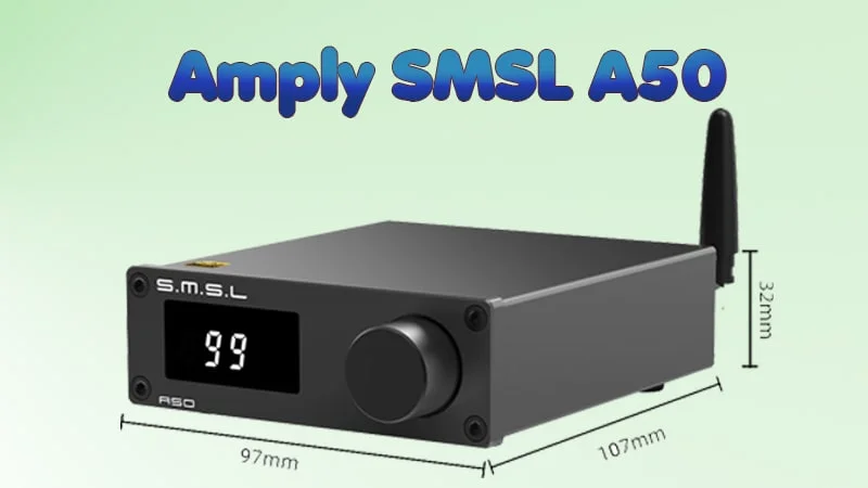 Hưỡng dẫn chọn mua amply dưới 2 triệu chất lượng? 6 Amply SMSL A50 - Hiệu Suất Tuyệt Vời, Thiết Kế Tinh Tế