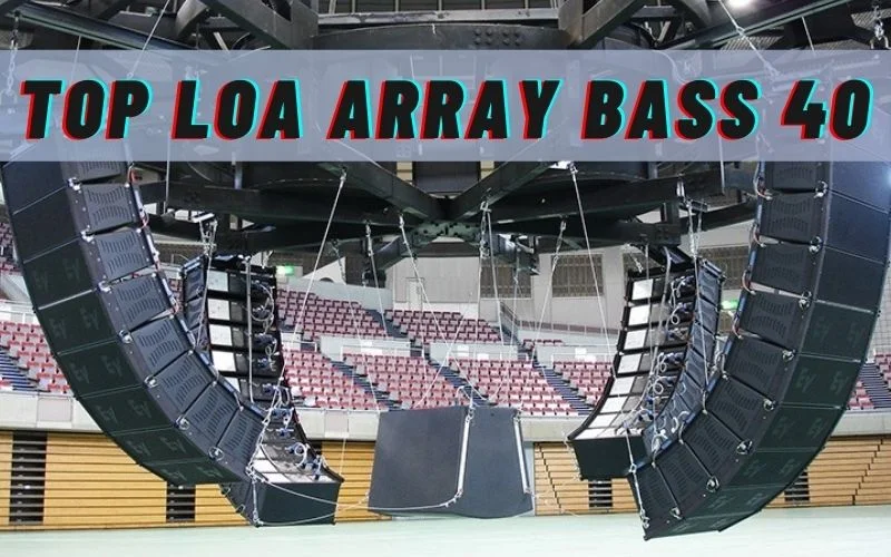 Cập nhật TOP loa Array Bass 40 ưa chuộng nhất hiện nay