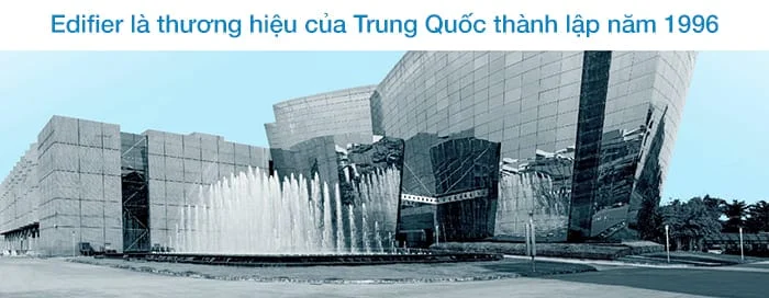 Edifier là của nước nào? Đây là thương hiệu của Trung Quốc thành lập năm 1996