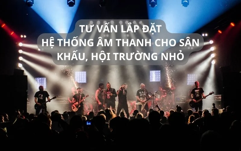 Tư vấn lắp đặt hệ thống âm thanh cho sân khấu chuyên nghiệp, chi phí tối ưu 1 Tư vấn lắp đặt hệ thống âm thanh cho sân khấu, hội trường nhỏ, đơn giản, hiệu quả.